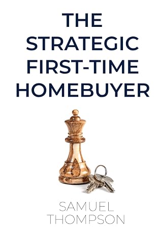 The Strategic First-Time Home Buyer by Samuel Thompson
