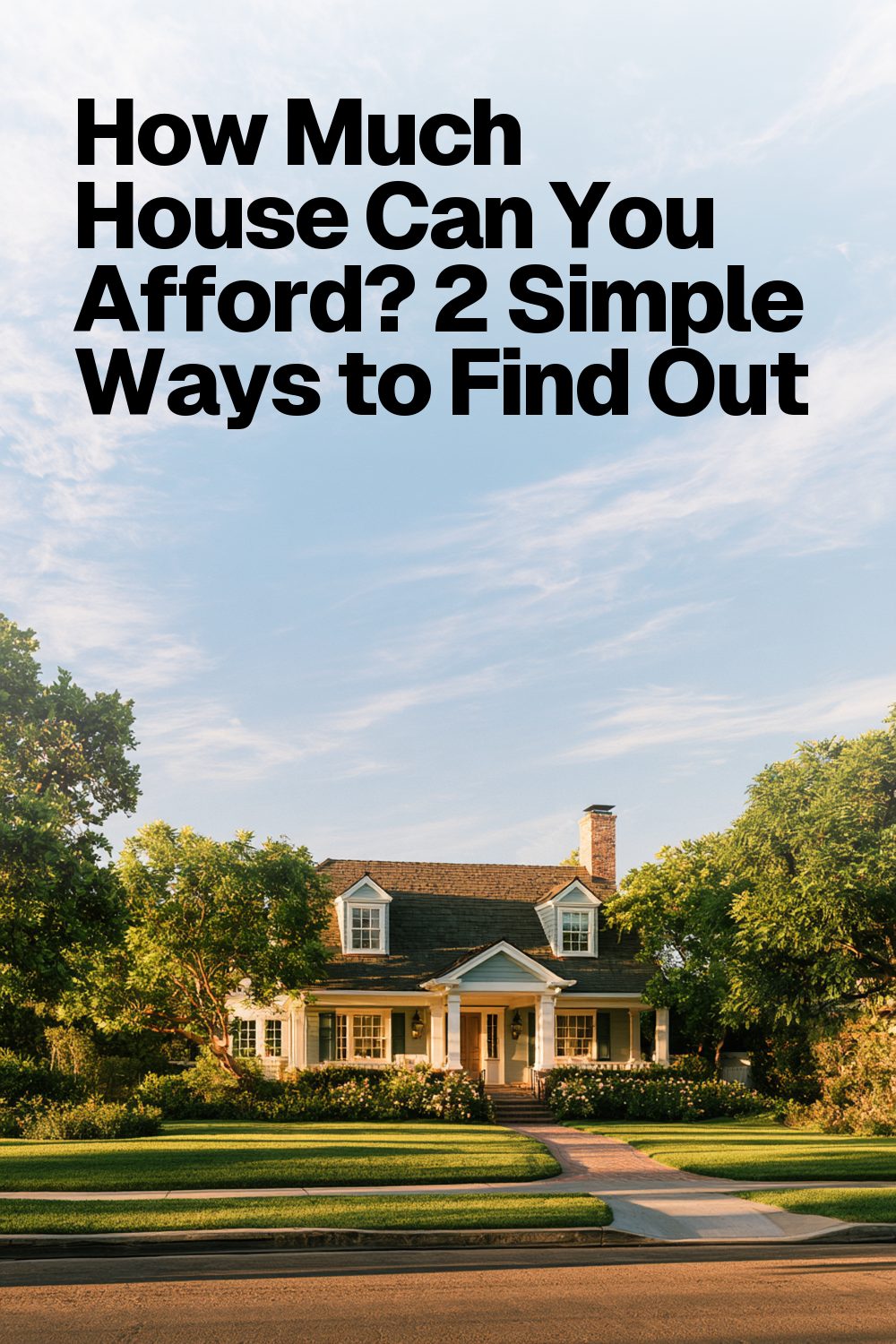 How Much House Can You Afford? 2 Simple Ways to Find Out