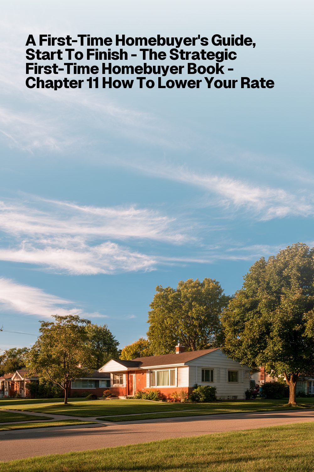A First-Time Homebuyer's Guide, Start To Finish - The Strategic First-Time Homebuyer Book - Chapter 