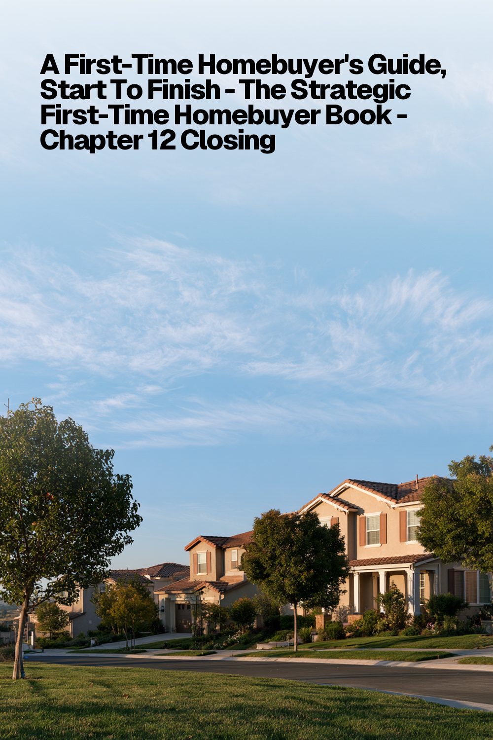 A First-Time Homebuyer's Guide, Start To Finish - The Strategic First-Time Homebuyer Book - Chapter 