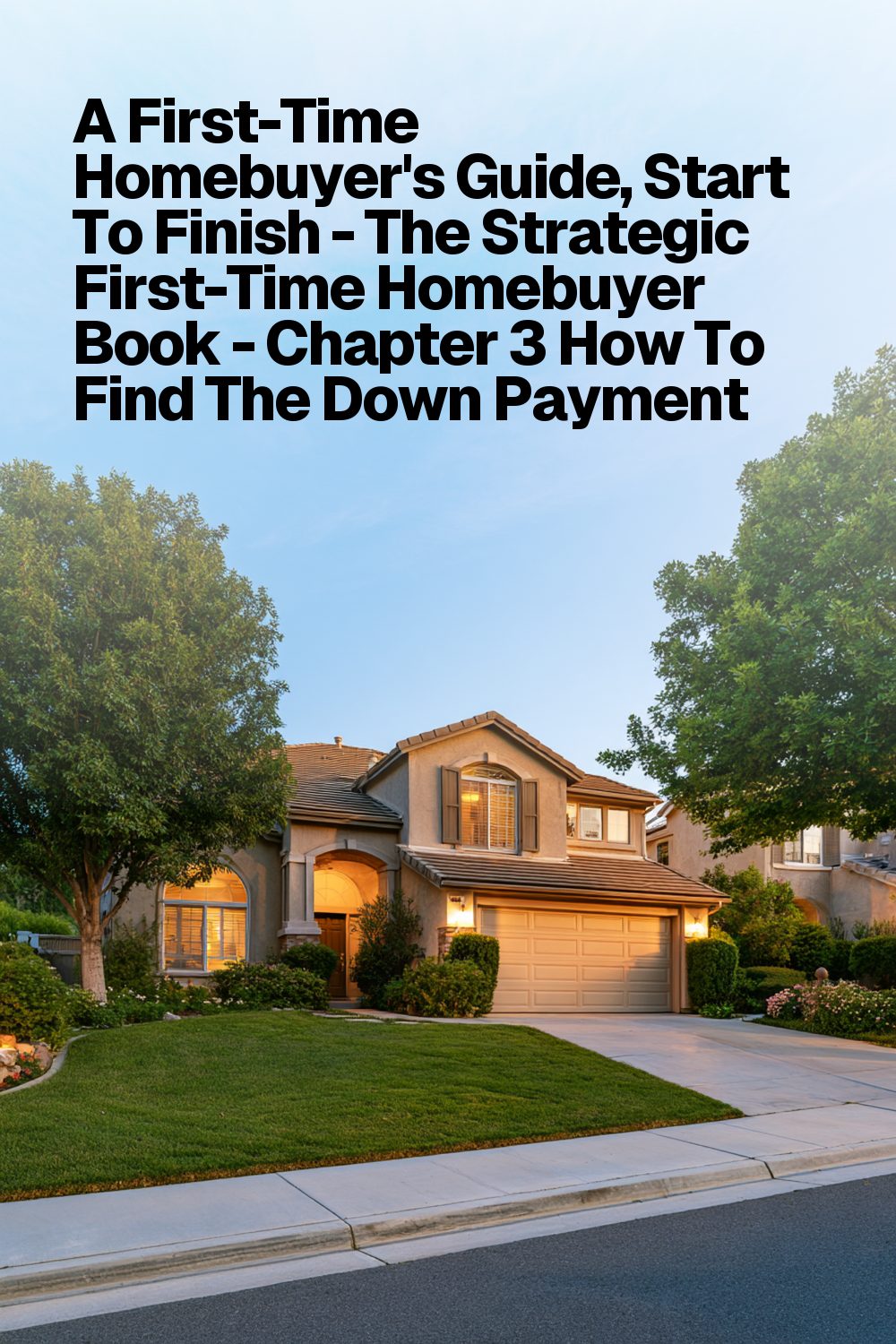 A First-Time Homebuyer's Guide, Start To Finish - The Strategic First-Time Homebuyer Book - Chapter 