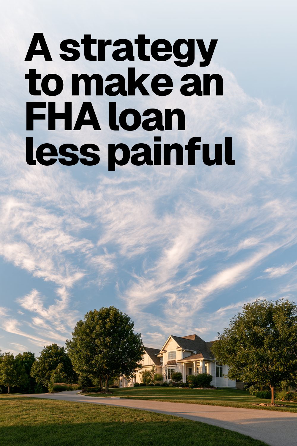 A strategy to make an FHA loan less painful