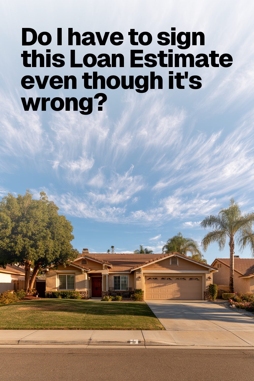 Do I have to sign this Loan Estimate even though it's wrong?