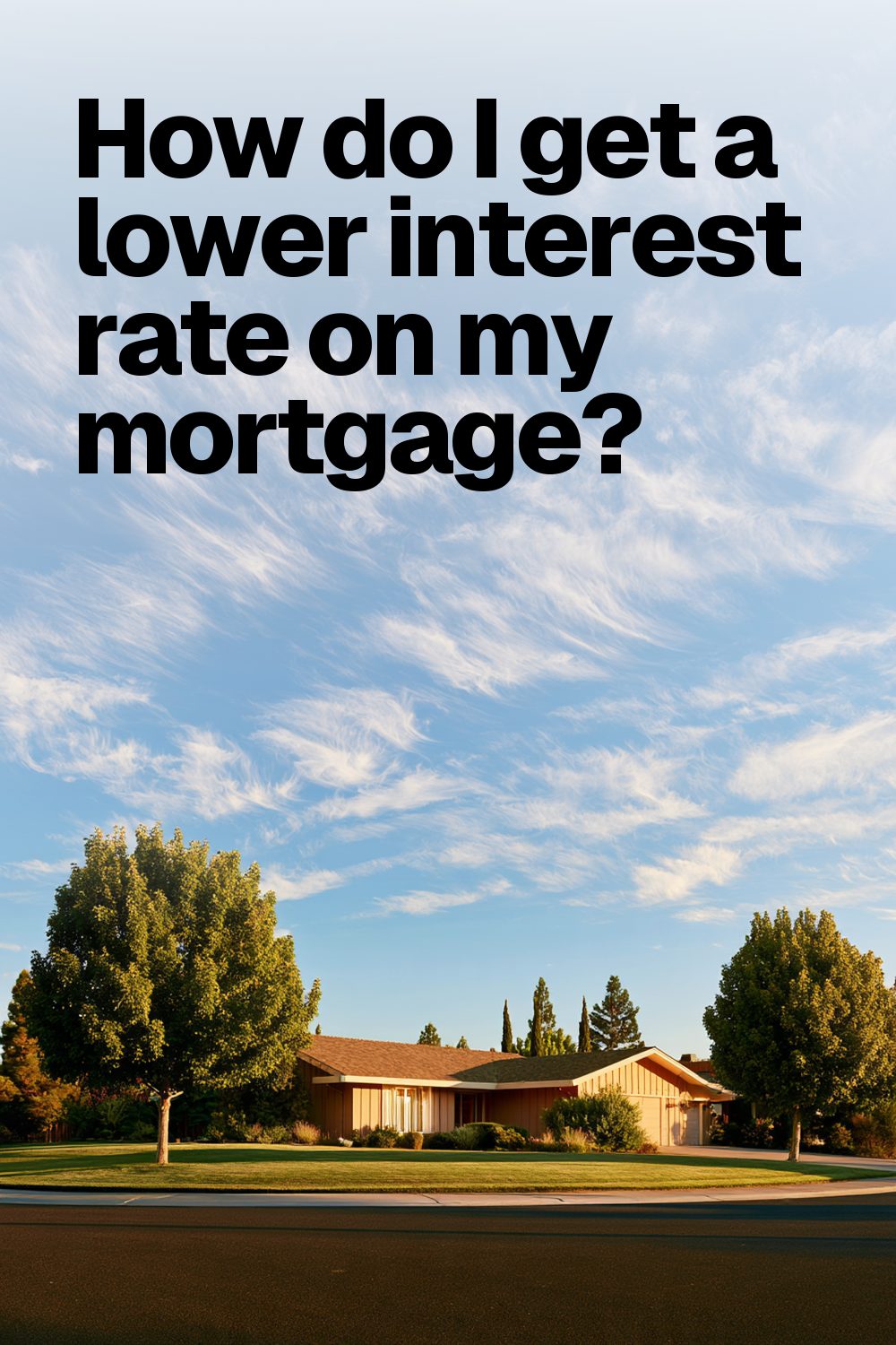 How do I get a lower interest rate on my mortgage?