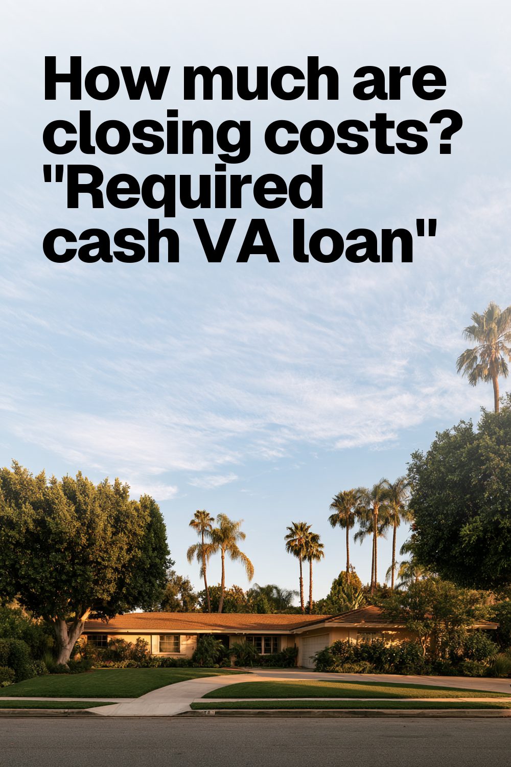 How much are closing costs? "Required cash VA loan"
