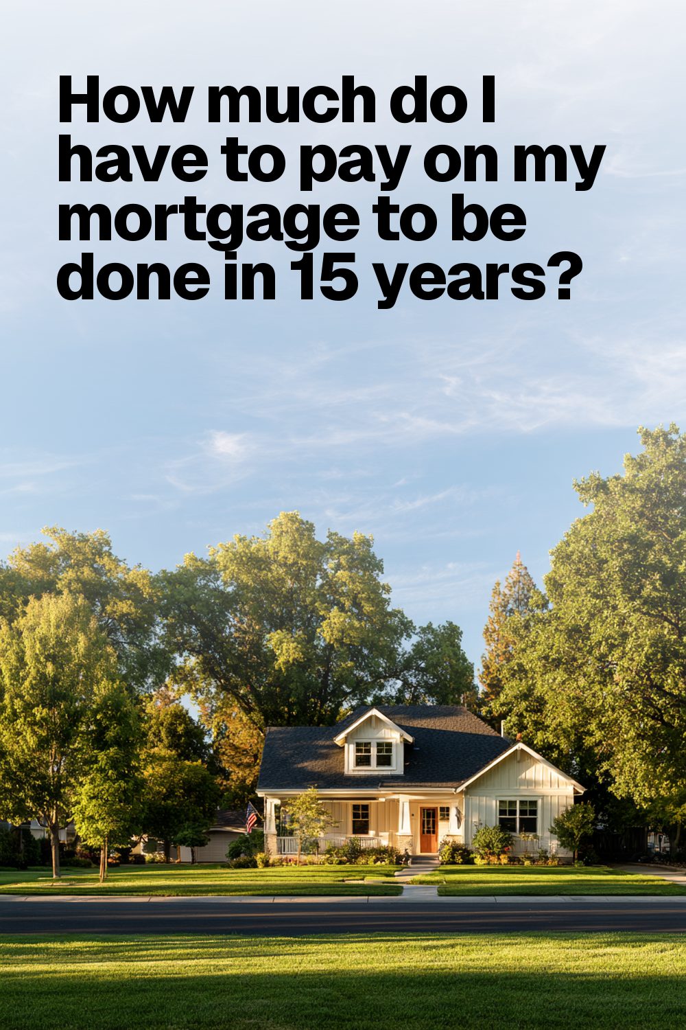 How much do I have to pay on my mortgage to be done in 15 years?