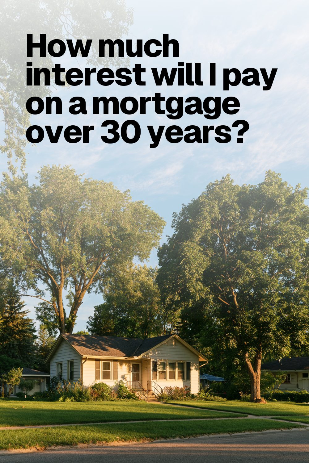 How much interest will I pay on a mortgage over 30 years?