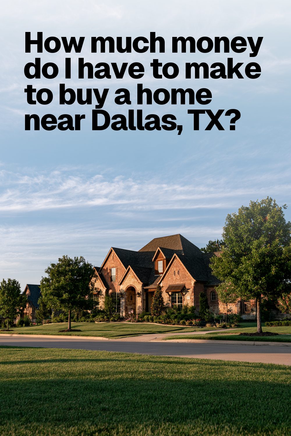 How much money do I have to make to buy a home near Dallas, TX?