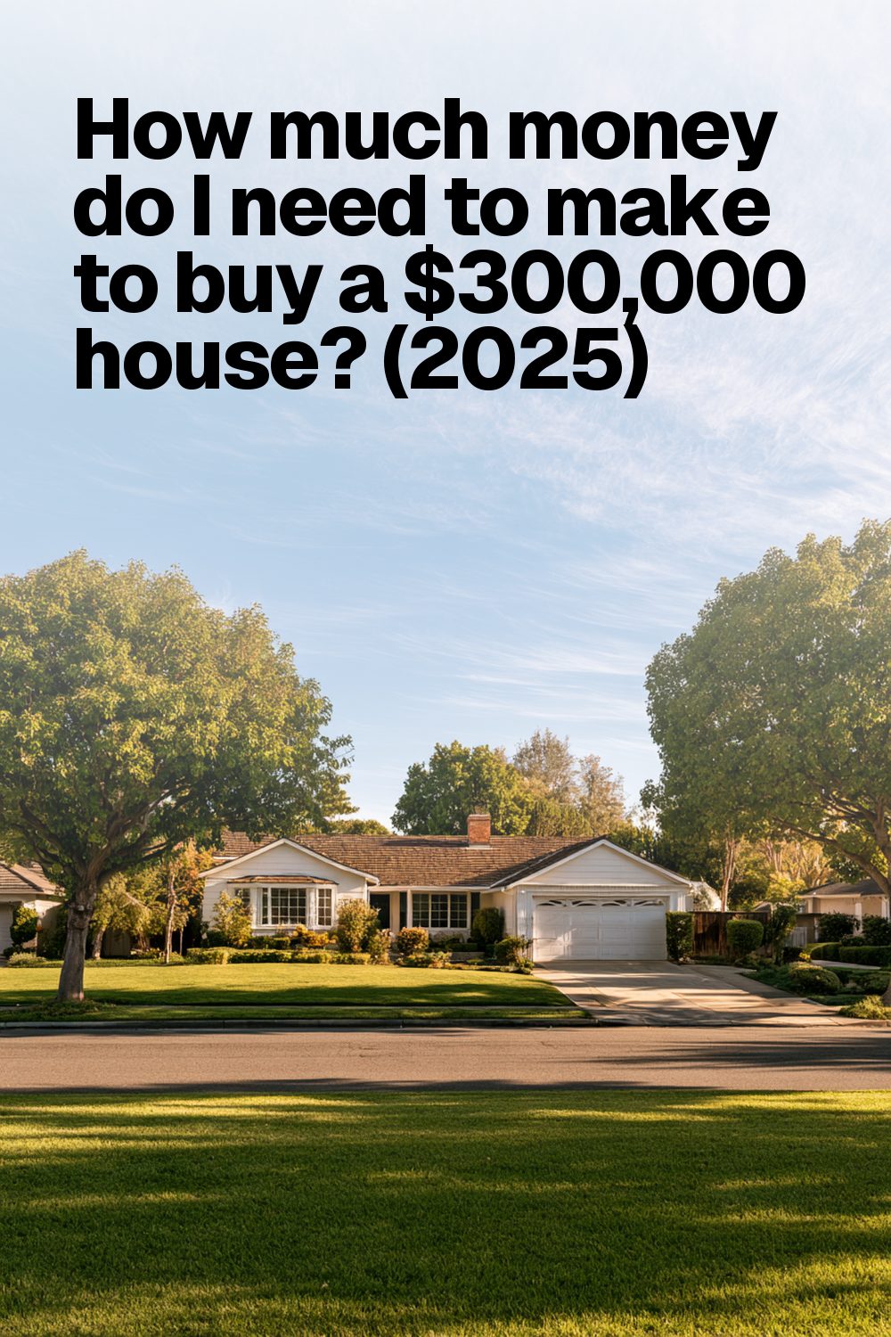 How much money do I need to make to buy a $300,000 house? (2025)