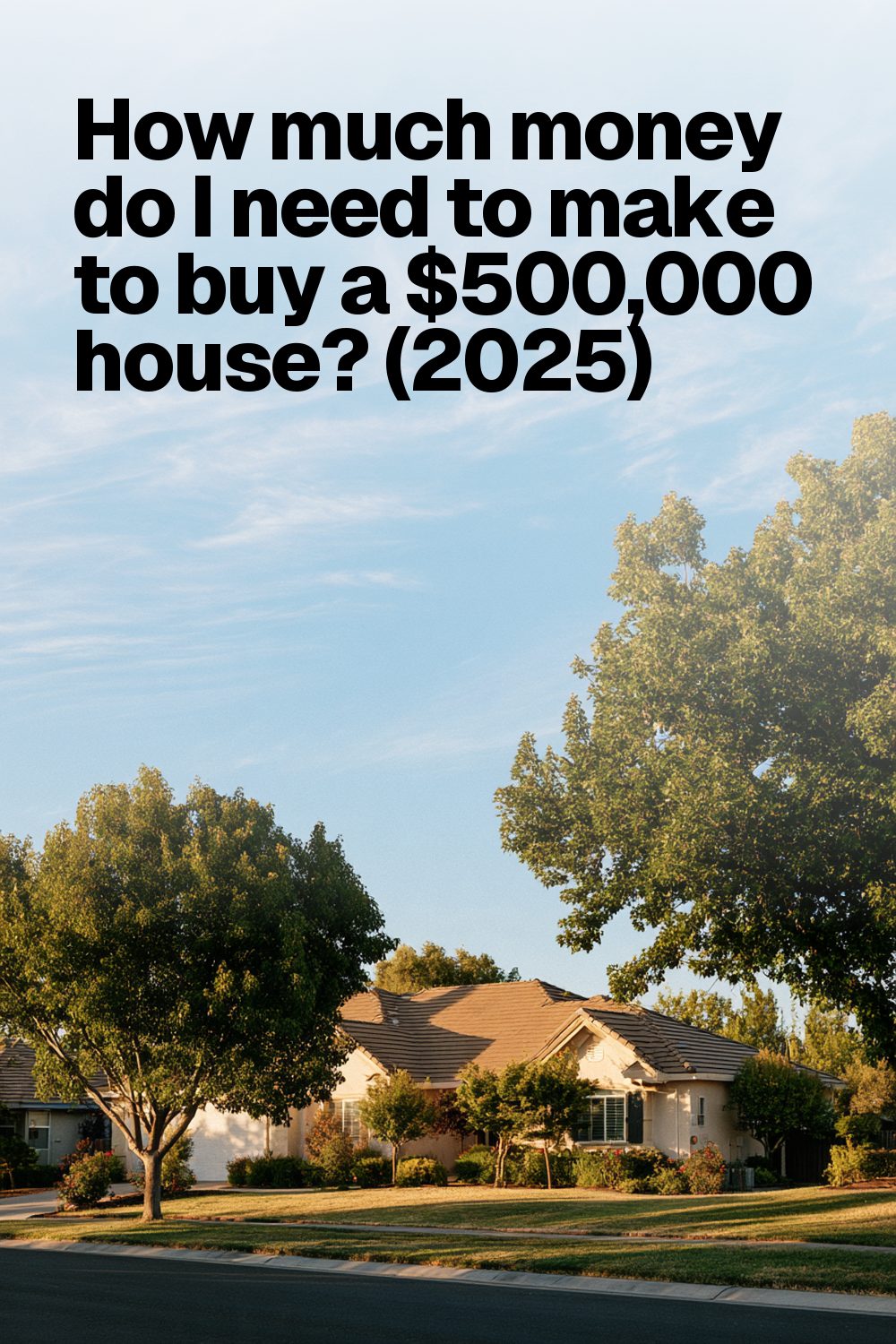 How much money do I need to make to buy a $500,000 house? (2025)