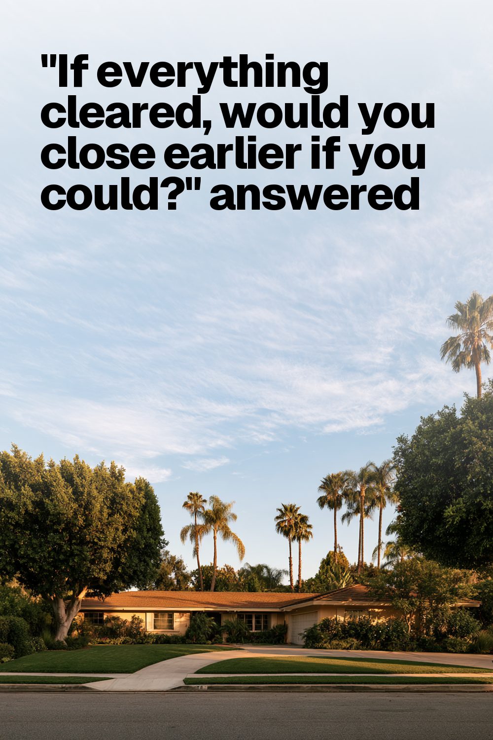 "If everything cleared, would you close earlier if you could?" answered
