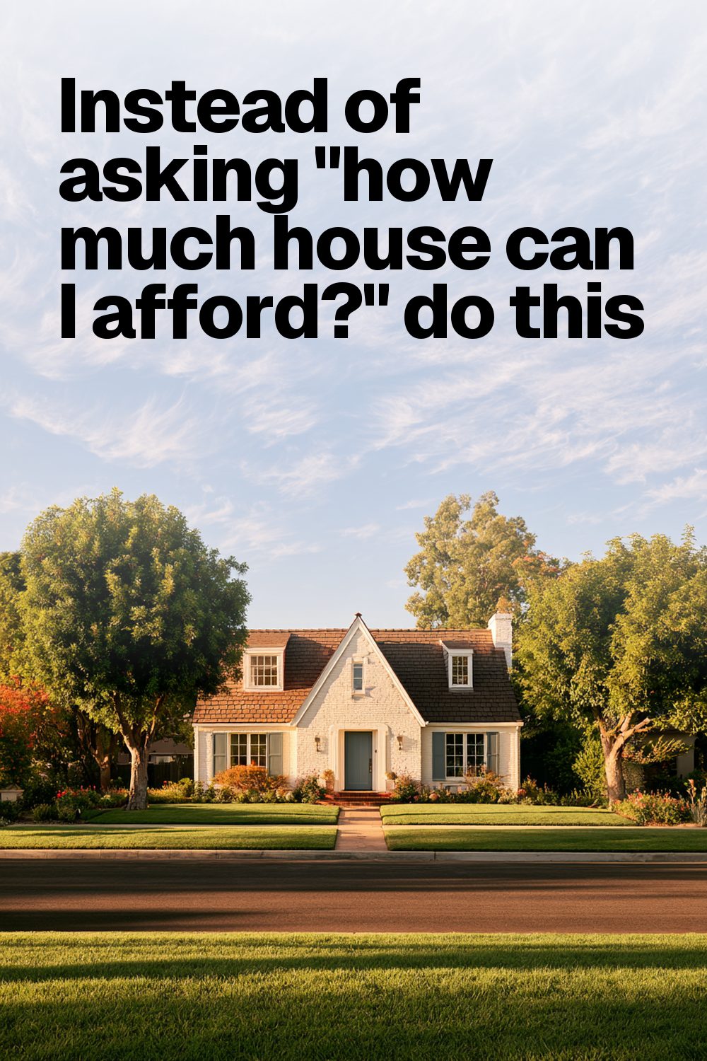 Instead of asking "how much house can I afford?" do this