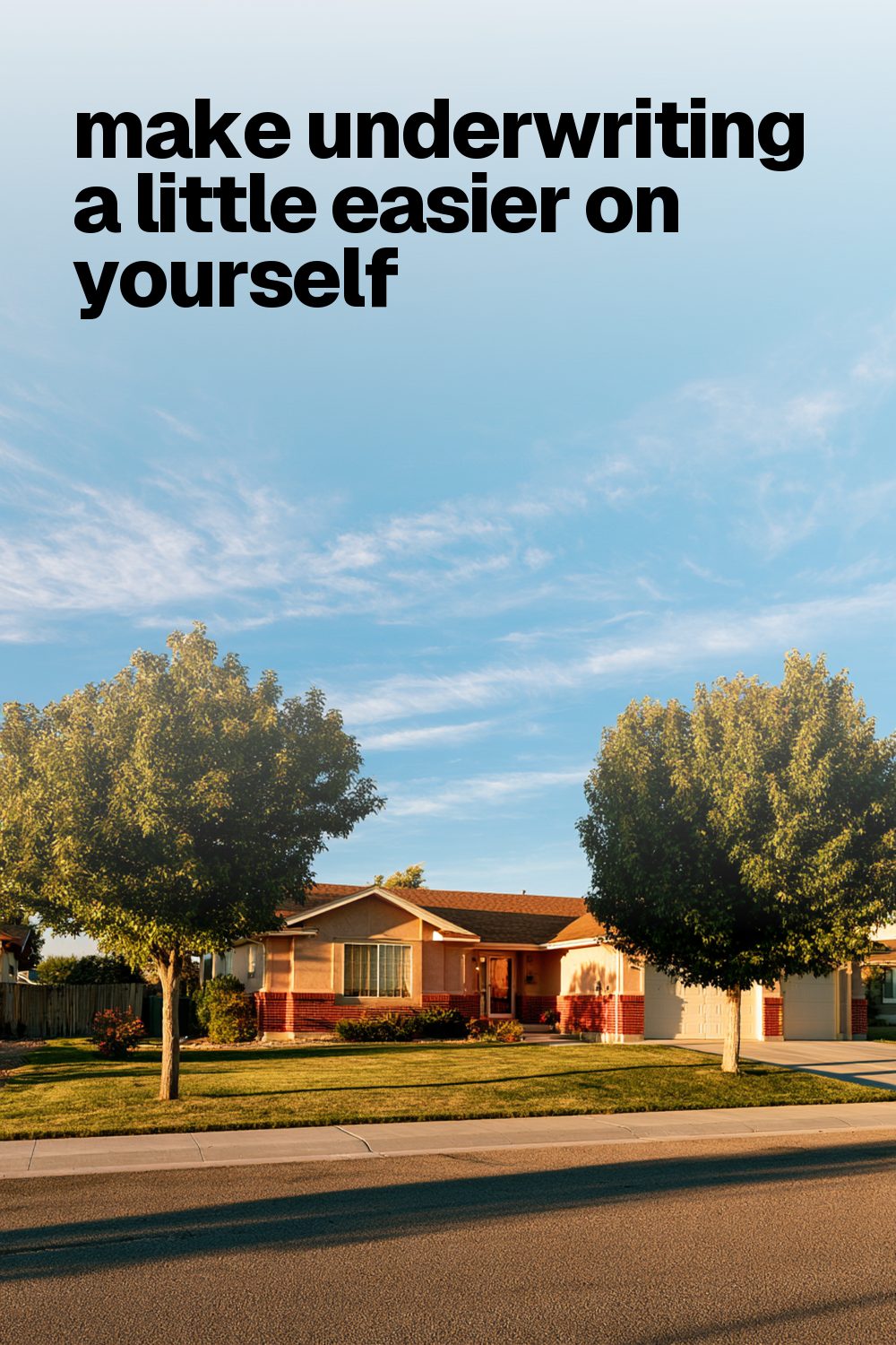 make underwriting a little easier on yourself