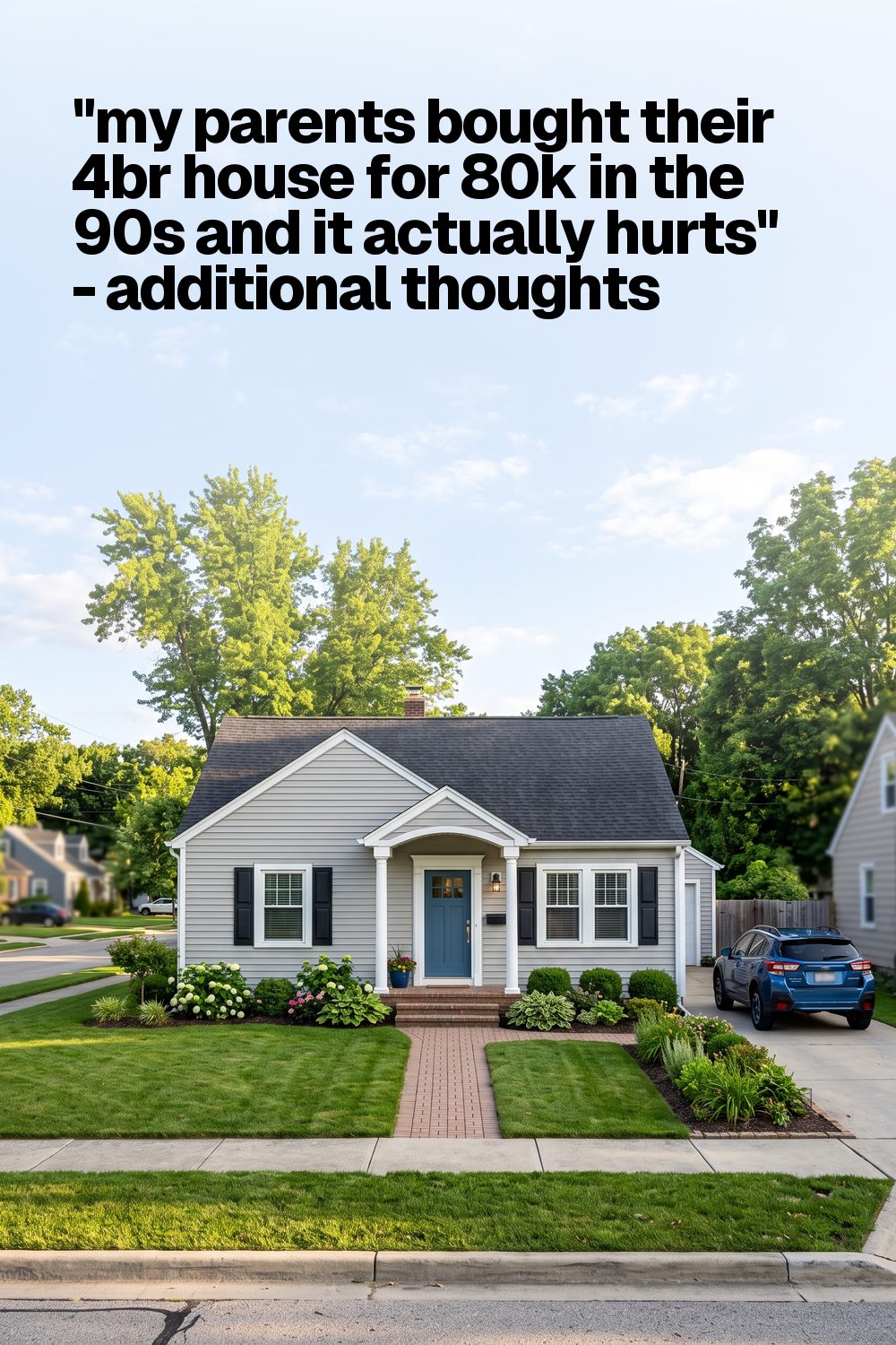 "my parents bought their 4br house for 80k in the 90s and it actually hurts" - additional thoughts