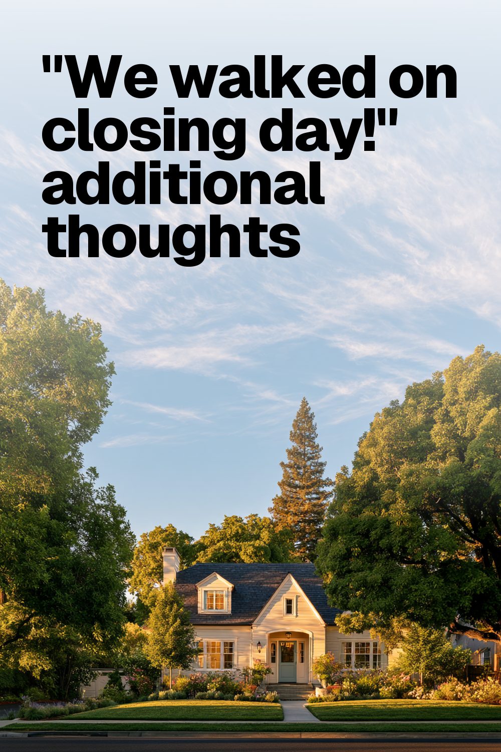 "We walked on closing day!" additional thoughts