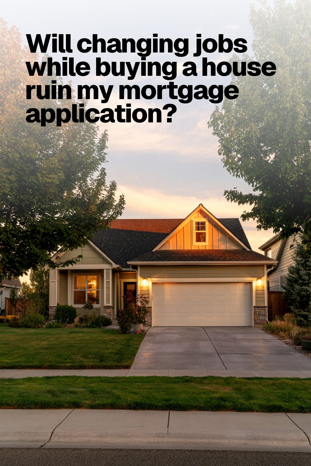 Will changing jobs while buying a house ruin my mortgage application?